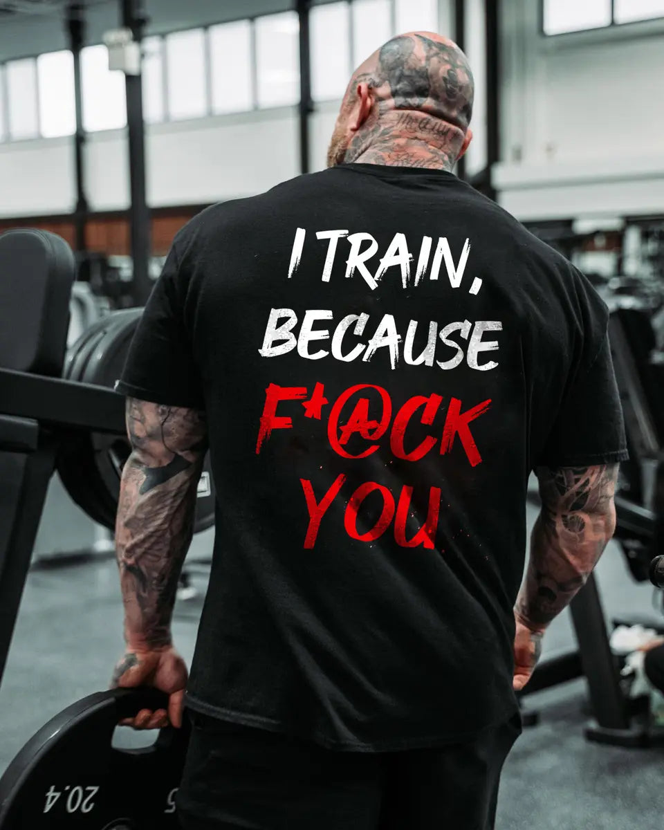 I Train ,Because F*ck You Printed Casual Men's T-shirt