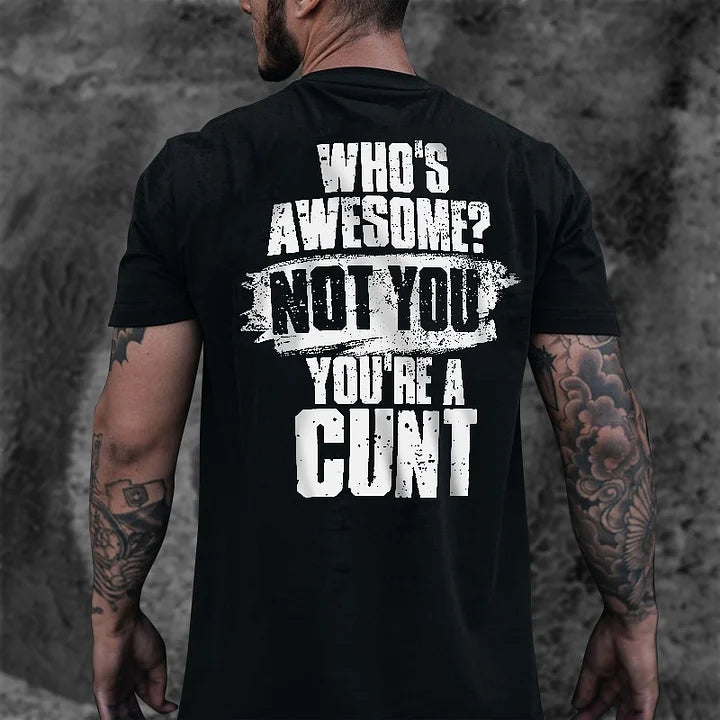 Who's Awesome? Not You You're A Cunt T-shirt