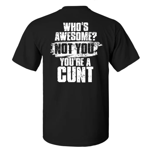 Who's Awesome? Not You You're A Cunt T-shirt
