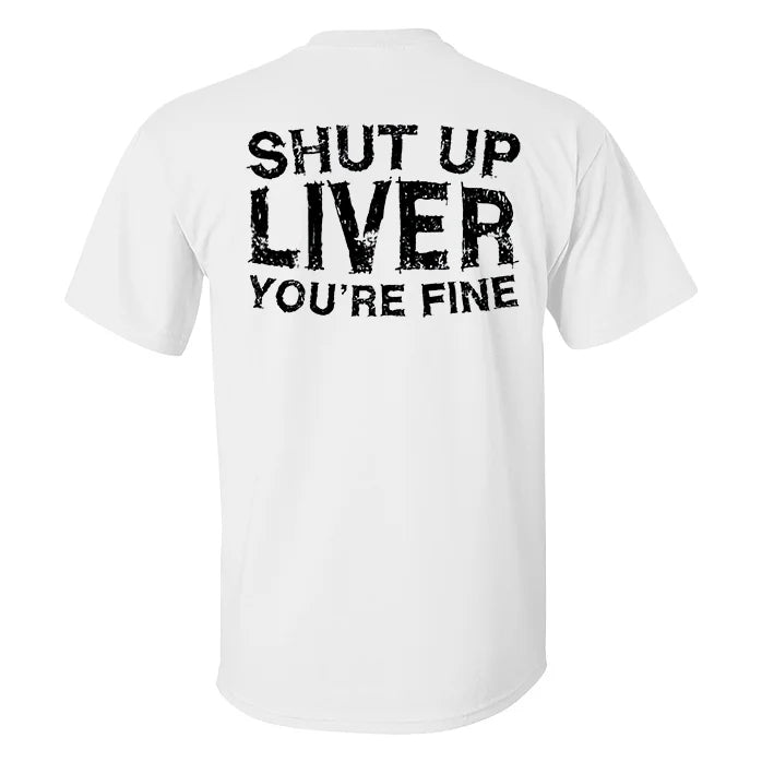 Shut Up Liver You'Re Fine Men T-Shirt