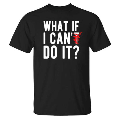 What If I Can't Do It Printed T-shirt
