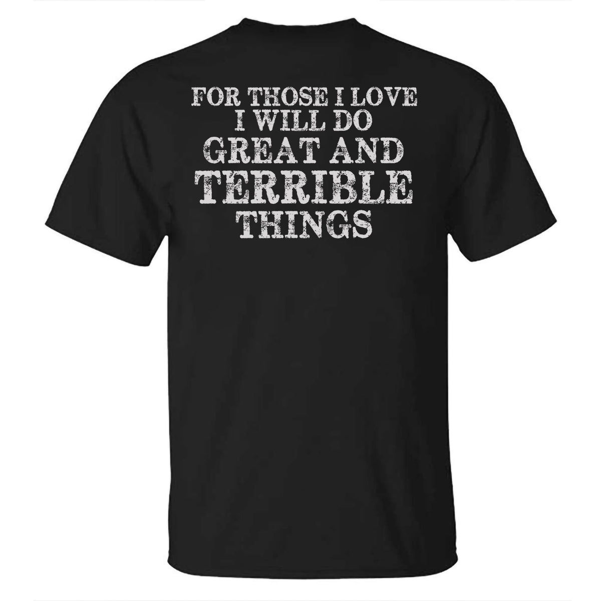 For Those I Love I Will Do Great And Terrible Things Printed T-shirt