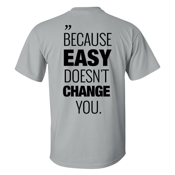 Because Easy Doesn't Change You Printed Men's T-shirt