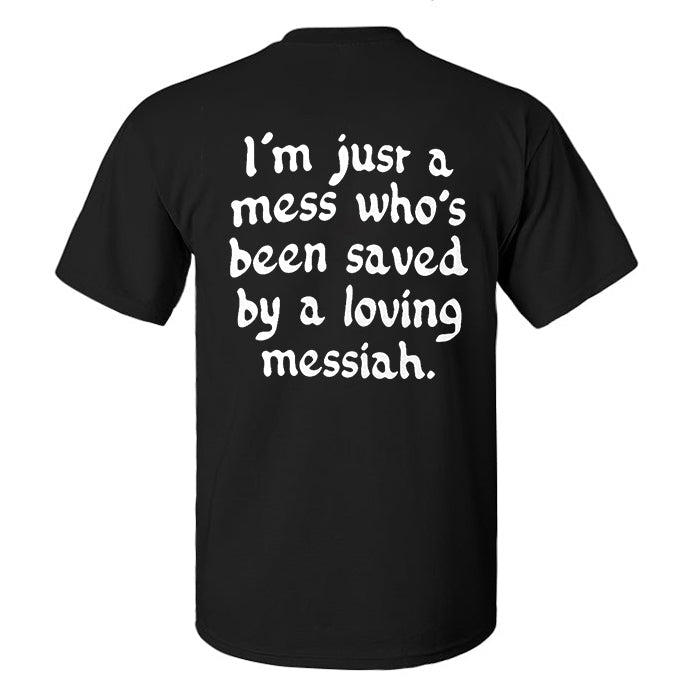 I'm Just A Mess Who's Been Saved By A Loving Messiah Printed Men's T-shirt