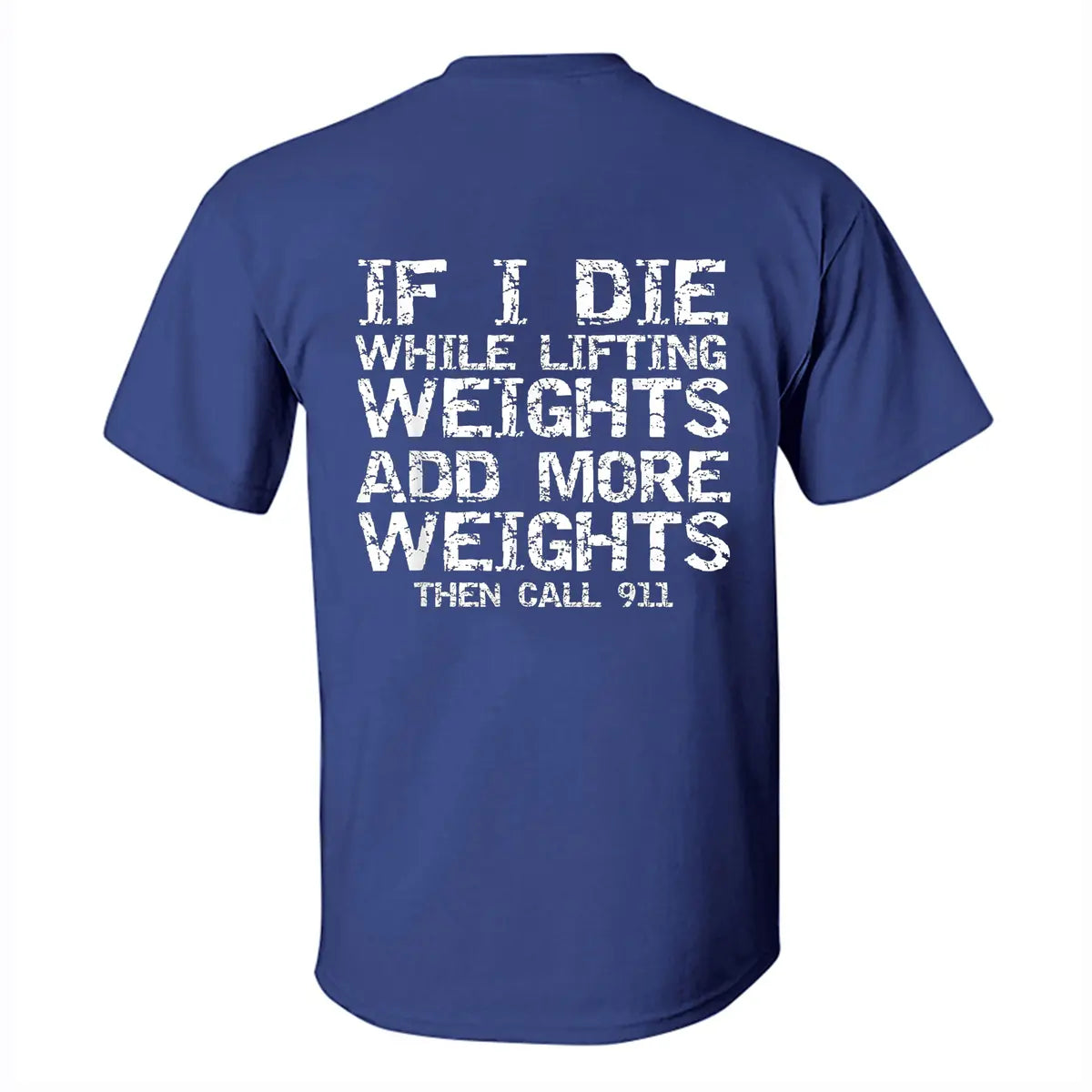 If I Die While Lifting Weights Add More Weights Then Call 911 Printed Men's T-shirt