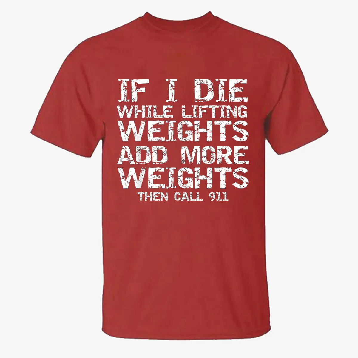 If I Die While Lifting Weights Add More Weights Then Call 911 Printed Men's T-shirt