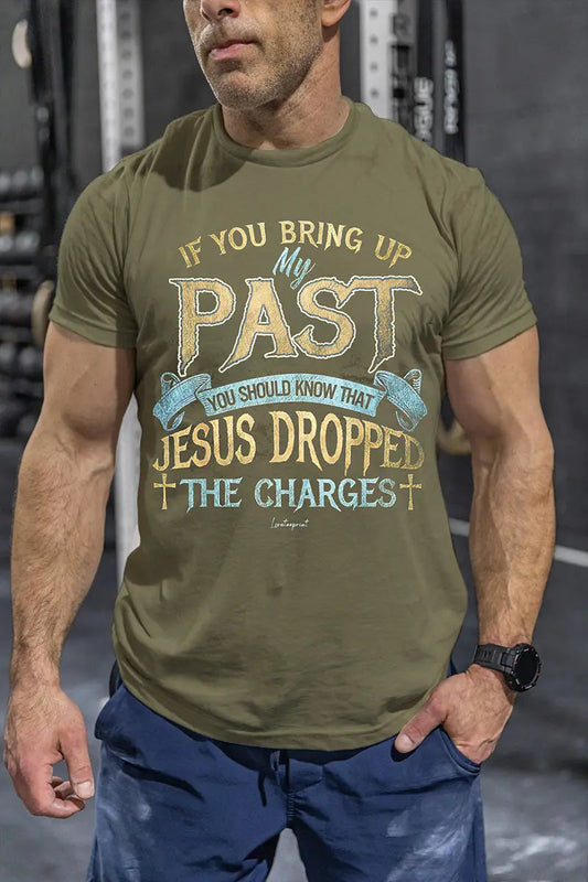 If You Bring Up My Past You Should Know That Jesus Dropped The Charges Printed Men's T-shirt