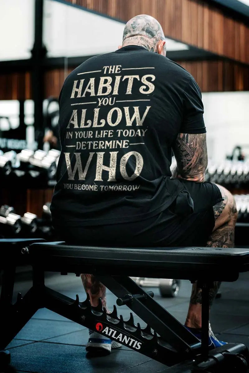 The Habits You Allow In Your Life Today Determine Who You Become Tomorrow Printed Men's T-shirt