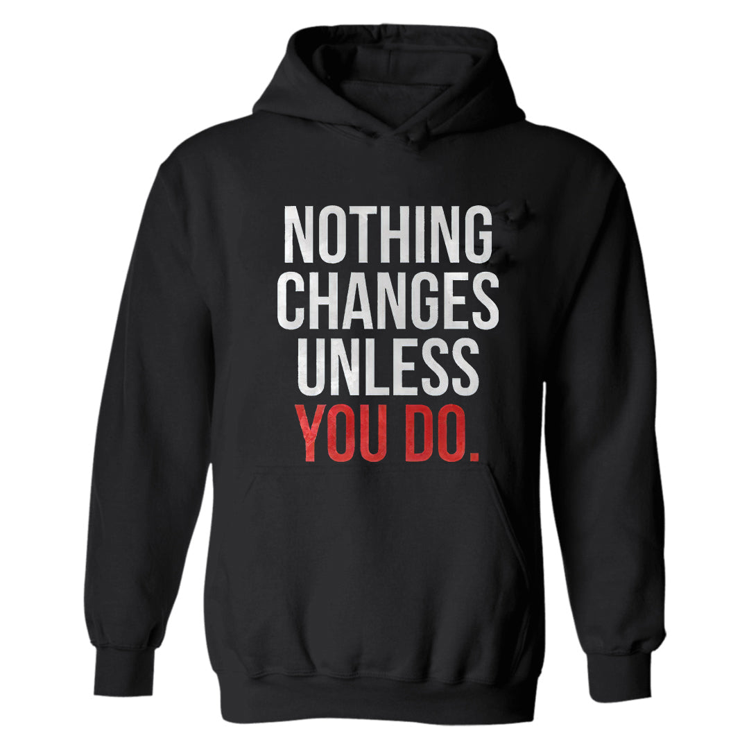 Nothing changes unless you do  Hoodies