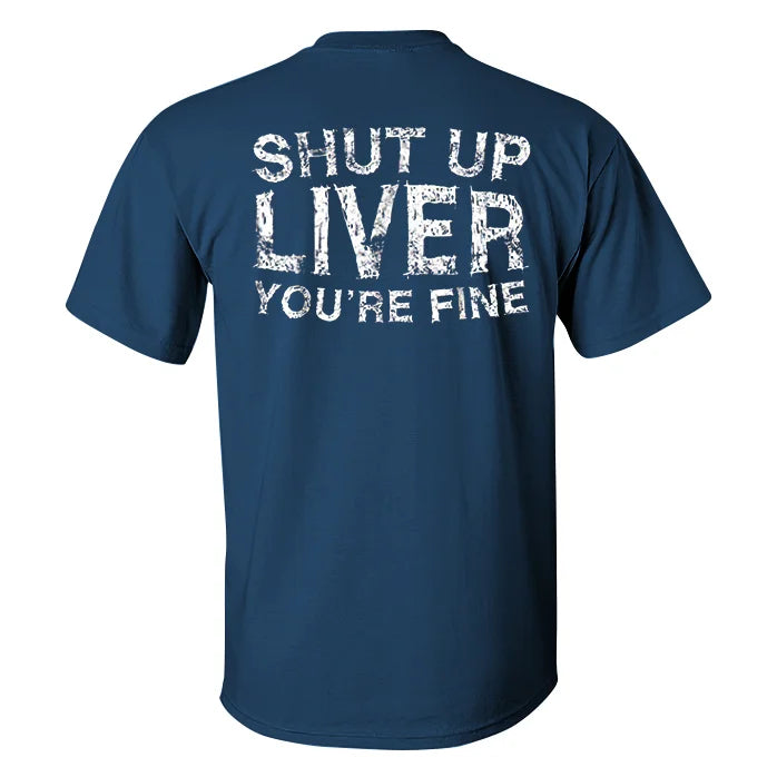 Shut Up Liver You'Re Fine Men T-Shirt