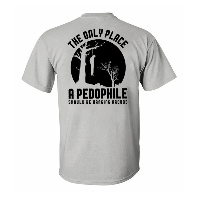 The Only Place A Pedophile Should Be Hanging Around Printed Men's T-shirt