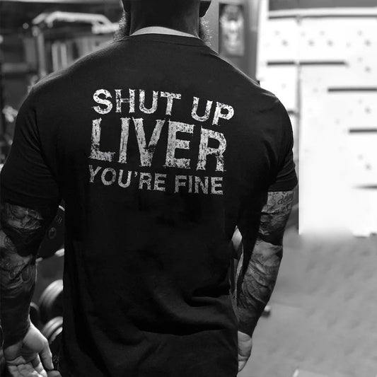 Shut Up Liver You'Re Fine Men T-Shirt