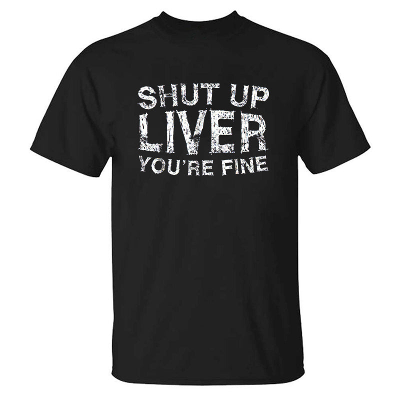 Shut Up Liver You'Re Fine Men T-Shirt