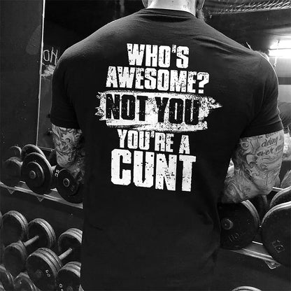 Who's Awesome? Not You You're A Cunt T-shirt