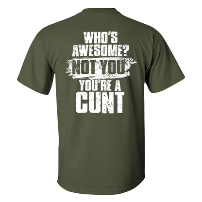 Who's Awesome? Not You You're A Cunt T-shirt