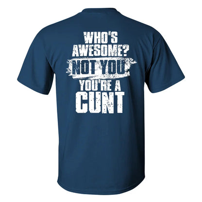 Who's Awesome? Not You You're A Cunt T-shirt