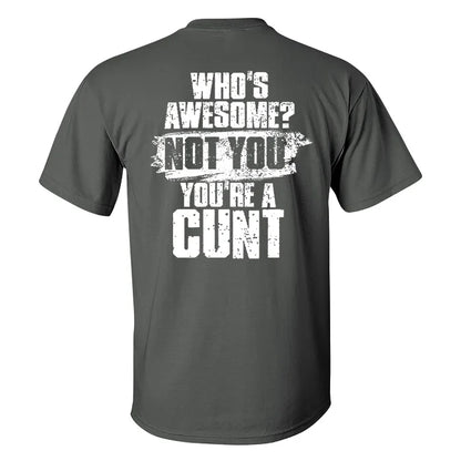 Who's Awesome? Not You You're A Cunt T-shirt