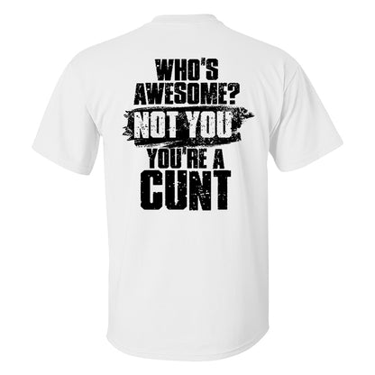 Who's Awesome? Not You You're A Cunt T-shirt