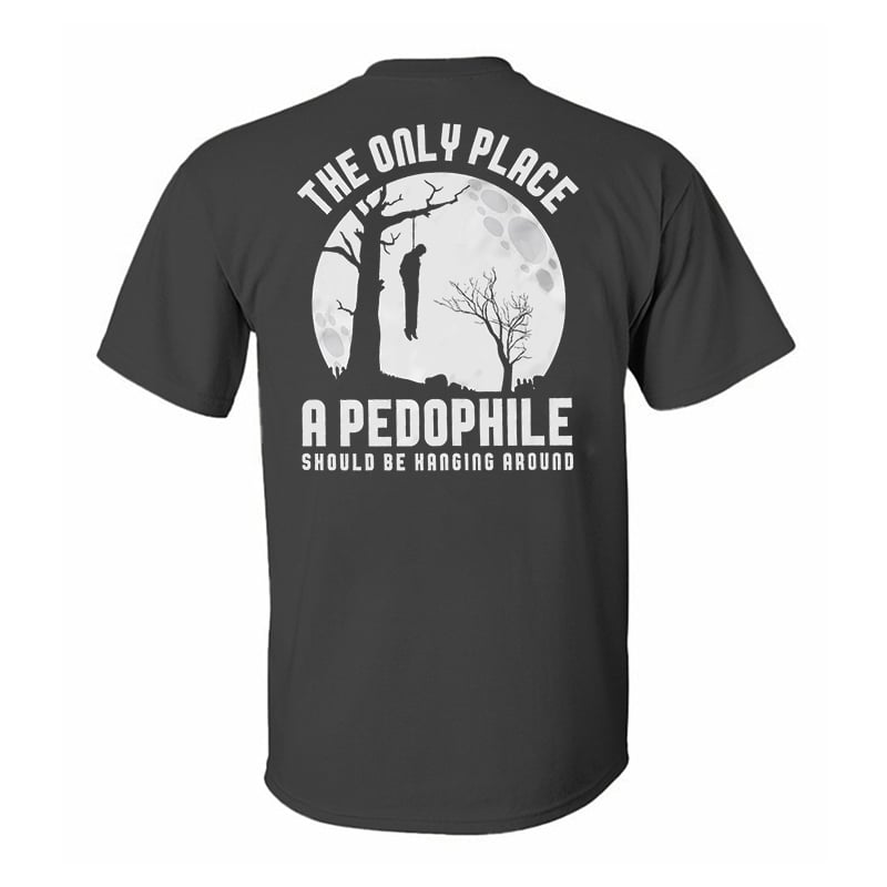 The Only Place A Pedophile Should Be Hanging Around Printed Men's T-shirt