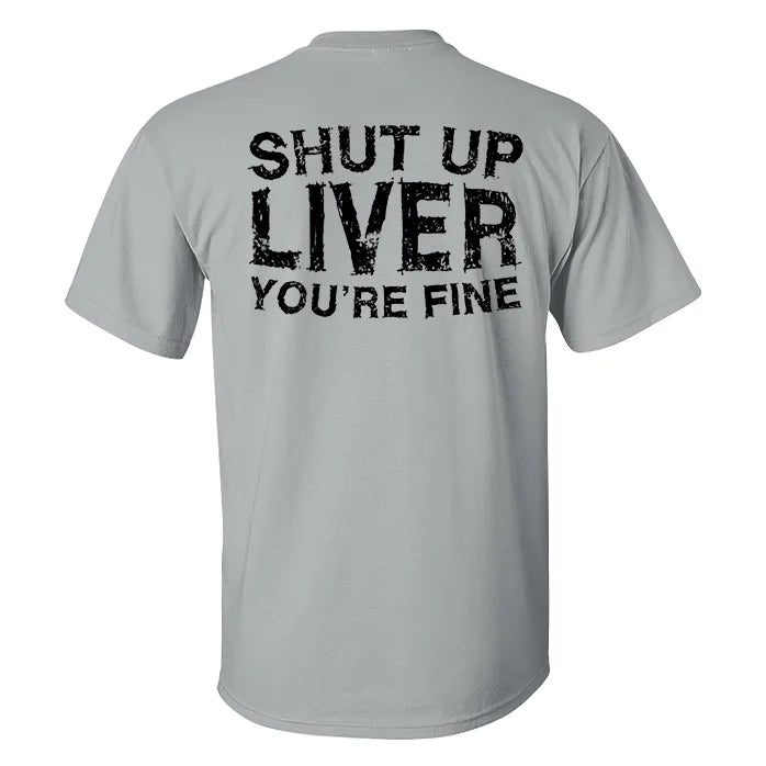 Shut Up Liver You'Re Fine Men T-Shirt