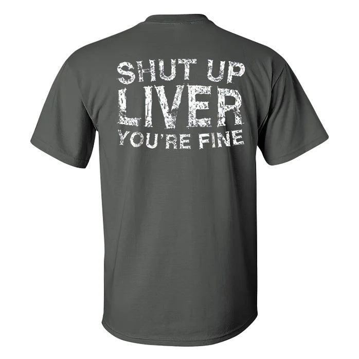 Shut Up Liver You'Re Fine Men T-Shirt